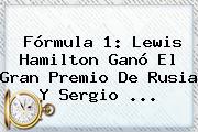 <b>Fórmula 1</b>: Lewis Hamilton Ganó El Gran Premio De Rusia Y Sergio <b>...</b>