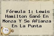 <b>Fórmula 1</b>: Lewis Hamilton Ganó En Monza Y Se Afianza En La Punta
