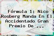<b>Fórmula 1</b>: Nico Rosberg Manda En El Accidentado Gran Premio De <b>...</b>