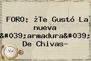 FORO: ¿Te Gustó La <b>nueva</b> 'armadura' De <b>Chivas</b>?