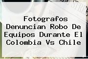 Fotografos Denuncian Robo De Equipos Durante El <b>Colombia Vs Chile</b>