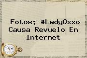 Fotos: #<b>LadyOxxo</b> Causa Revuelo En Internet