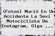 (Fotos) Murió En Un Accidente La Sexi Motociclista De Instagram, <b>Olga</b> ...