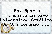 <b>Fox Sports</b> Transmite En <b>vivo</b> Universidad Católica Vs San Lorenzo ...