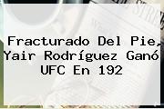 Fracturado Del Pie, Yair Rodríguez Ganó <b>UFC</b> En 192