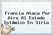 Ver francia ataca por aire al estado islamico en siria <b>Francia Ataca</b> Por Aire Al Estado Islámico En <b>Siria</b>