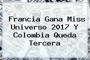 Ver francia gana miss universo 2017 y colombia queda tercera Francia Gana <b>Miss Universo 2017</b> Y Colombia Queda Tercera