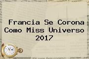 <b>Francia</b> Se Corona Como <b>Miss</b> Universo <b>2017</b>