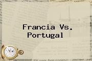 <b>Francia Vs</b>. <b>Portugal</b>