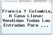 <b>Francia</b> Y <b>Colombia</b>, A Casa Llena: Vendidas Todas Las Entradas Para ...