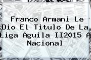 <b>Franco Armani</b> Le Dio El Titulo De La Liga Aguila II2015 A Nacional