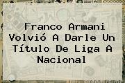 <b>Franco Armani</b> Volvió A Darle Un Título De Liga A Nacional