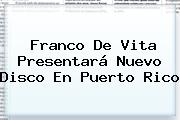 <b>Franco De Vita</b> Presentará Nuevo Disco En Puerto Rico
