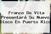 <b>Franco De Vita</b> Presentará Su Nuevo Disco En Puerto Rico