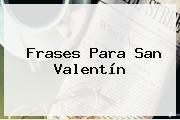 <b>Frases</b> Para <b>San Valentín</b>
