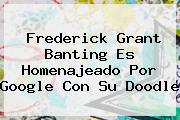 <b>Frederick</b> Grant <b>Banting</b> Es Homenajeado Por Google Con Su Doodle