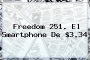 <b>Freedom 251</b>, El Smartphone De $3.34