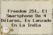 <b>Freedom 251</b>, El Smartphone De 4 Dólares, Es Lanzado En La India
