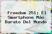 <b>Freedom 251</b>: El Smartphone Más Barato Del Mundo