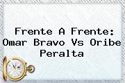 Frente A Frente: <b>Omar Bravo</b> Vs Oribe Peralta