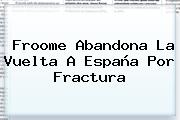 Ver froome abandona la vuelta a espana por fractura Froome Abandona La <b>Vuelta A España</b> Por Fractura