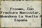 Froome, Con Fractura Navicular, Abandona La <b>Vuelta A España</b>