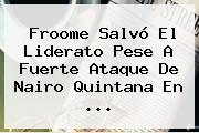 Froome Salvó El Liderato Pese A Fuerte Ataque De <b>Nairo Quintana</b> En <b>...</b>