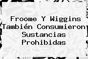<b>Froome</b> Y Wiggins También Consumieron Sustancias Prohibidas
