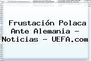 Frustación Polaca Ante Alemania - Noticias - <b>UEFA</b>.com