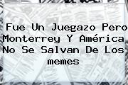 Fue Un Juegazo Pero Monterrey Y <b>América</b> No Se Salvan De Los <b>memes</b>