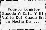 Fuerte <b>temblor</b> Sacude A <b>Cali</b> Y El Valle Del Cauca En La Noche De ...