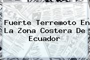 Fuerte Terremoto En La Zona Costera De <b>Ecuador</b>