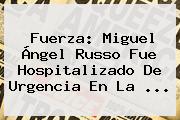 Fuerza: <b>Miguel Ángel Russo</b> Fue Hospitalizado De Urgencia En La ...