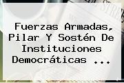 Fuerzas Armadas, Pilar Y Sostén De Instituciones Democráticas ...