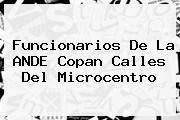<u>Funcionarios De La ANDE Copan Calles Del Microcentro</u>