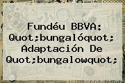 Fundéu <b>BBVA</b>: Quot;bungalóquot; Adaptación De Quot;bungalowquot;