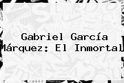 <b>Gabriel García Márquez</b>: El Inmortal