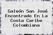 <b>Galeón San José</b> Encontrado En La Costa Caribe Colombiana