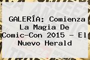 GALERÍA: Comienza La Magia De <b>Comic-Con 2015</b> - El Nuevo Herald