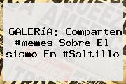 GALERíA: Comparten #memes Sobre El <b>sismo En #Saltillo</b>