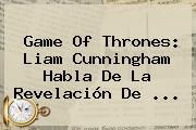 Game Of Thrones: Liam Cunningham Habla De La Revelación De <b>...</b>