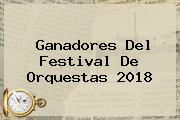 Ganadores Del <b>Festival De Orquestas 2018</b>