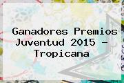 Ganadores <b>Premios Juventud 2015</b> - Tropicana