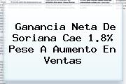 Ganancia Neta De <b>Soriana</b> Cae 1.8% Pese A Aumento En Ventas
