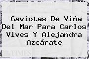Gaviotas De Viña Del Mar Para <b>Carlos Vives</b> Y Alejandra Azcárate