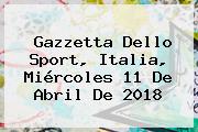 Gazzetta Dello <b>Sport</b>, Italia, Miércoles 11 De Abril De 2018