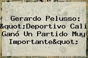 Gerardo Pelusso: "<b>Deportivo Cali</b> Ganó Un Partido Muy Importante"