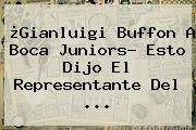 ¿Gianluigi Buffon A <b>Boca Juniors</b>? Esto Dijo El Representante Del ...