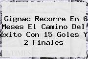 <b>Gignac</b> Recorre En 6 Meses El Camino Del éxito Con 15 Goles Y 2 Finales