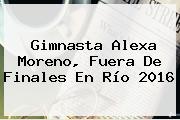 Gimnasta <b>Alexa Moreno</b>, Fuera De Finales En Río 2016